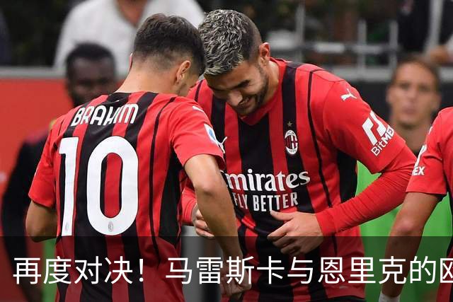再度对决！马雷斯卡与恩里克的欧冠较量