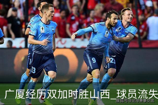 广厦经历双加时胜山西 球员流失与拼搏精神并存